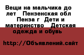 Вещи на мальчика до 3 лет - Пензенская обл., Пенза г. Дети и материнство » Детская одежда и обувь   